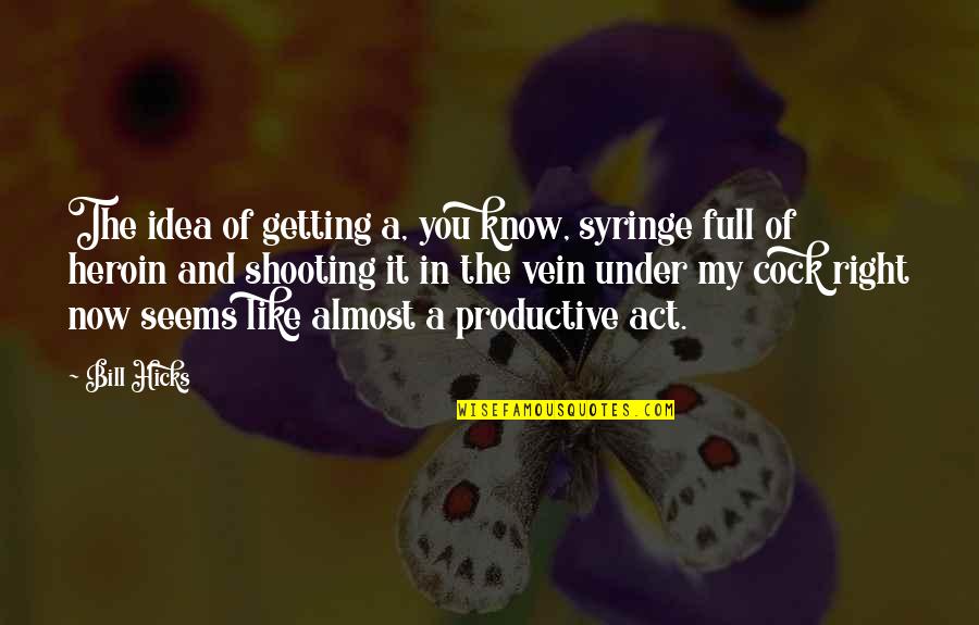 21 And Legal Quotes By Bill Hicks: The idea of getting a, you know, syringe