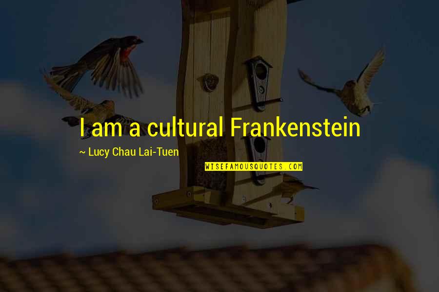 21 And Legal Quotes By Lucy Chau Lai-Tuen: I am a cultural Frankenstein