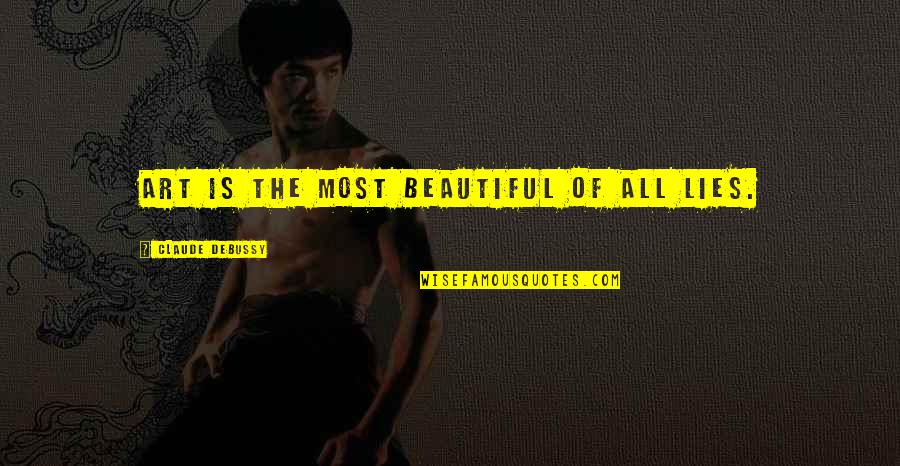 21 And Over Casey Quotes By Claude Debussy: Art is the most beautiful of all lies.