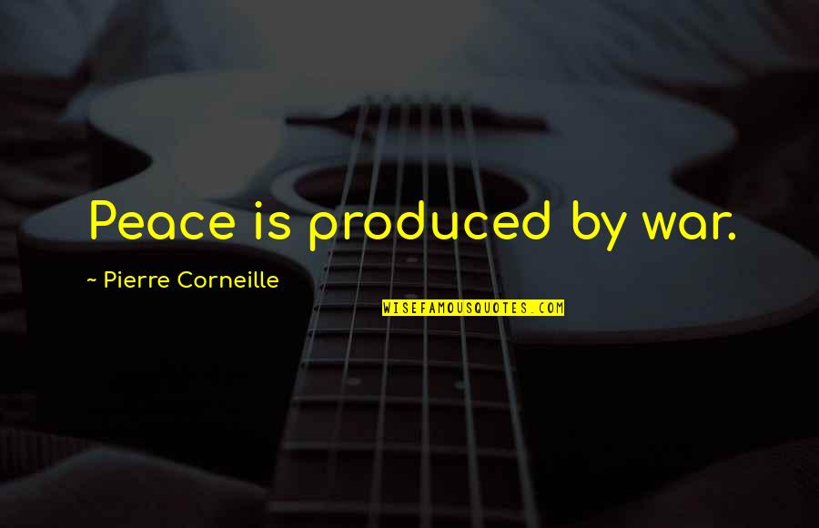 21 And Over Casey Quotes By Pierre Corneille: Peace is produced by war.