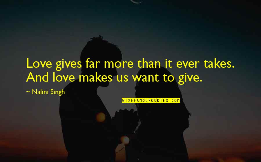 21 And Over Memorable Quotes By Nalini Singh: Love gives far more than it ever takes.