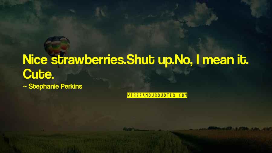 21 Balloons Quotes By Stephanie Perkins: Nice strawberries.Shut up.No, I mean it. Cute.