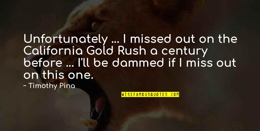 21 Century Quotes By Timothy Pina: Unfortunately ... I missed out on the California