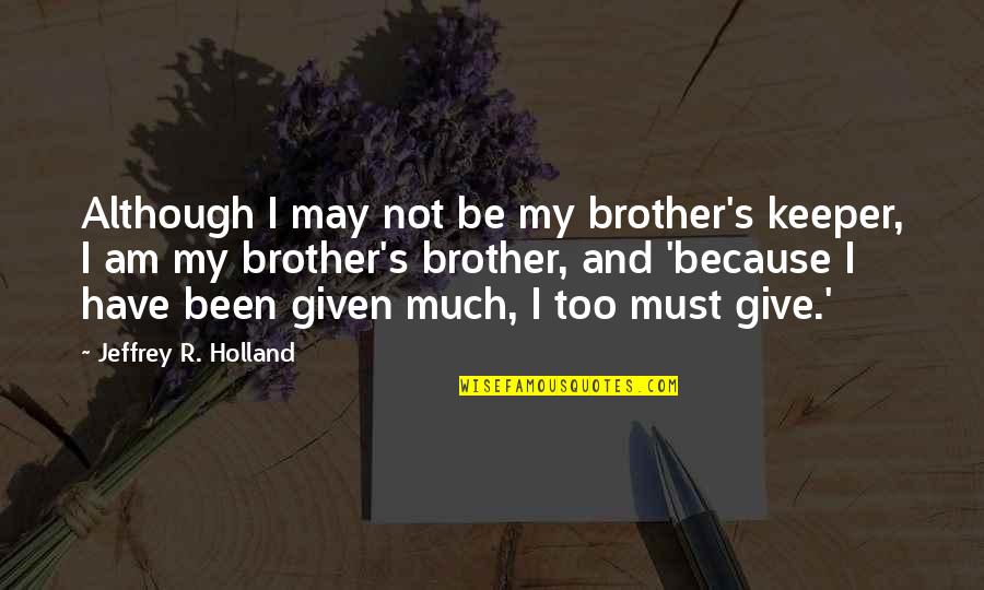 21 Gram Quotes By Jeffrey R. Holland: Although I may not be my brother's keeper,