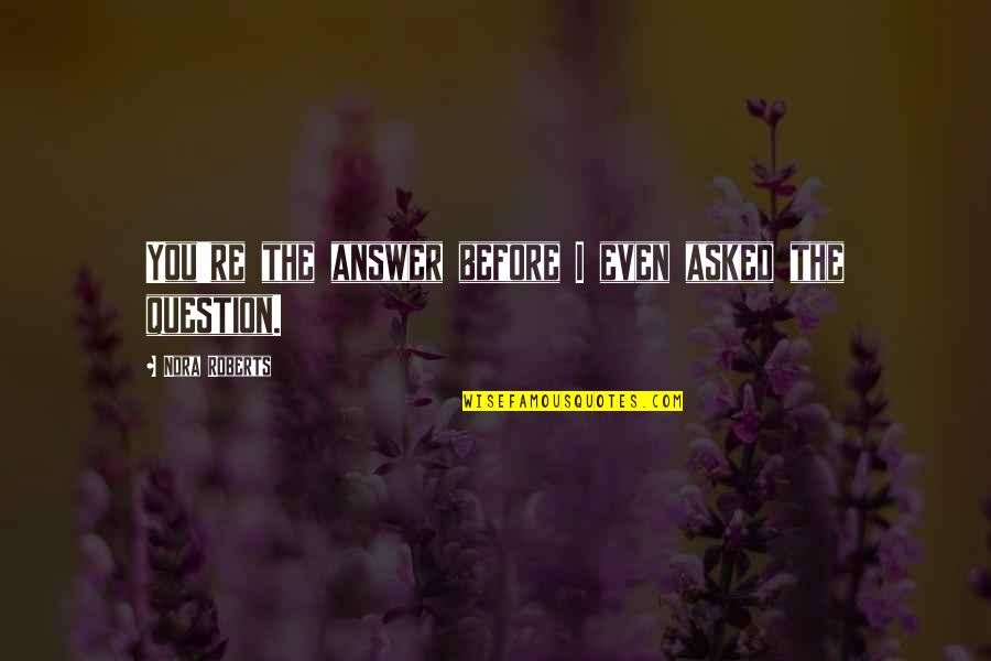21 Gramos Quotes By Nora Roberts: You're the answer before I even asked the 21 Gramos Quotes By Nora Roberts: You're the answer before I even asked the