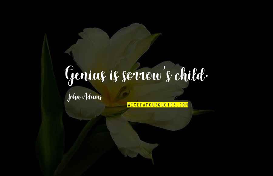 21 Grams Quotes By John Adams: Genius is sorrow's child.