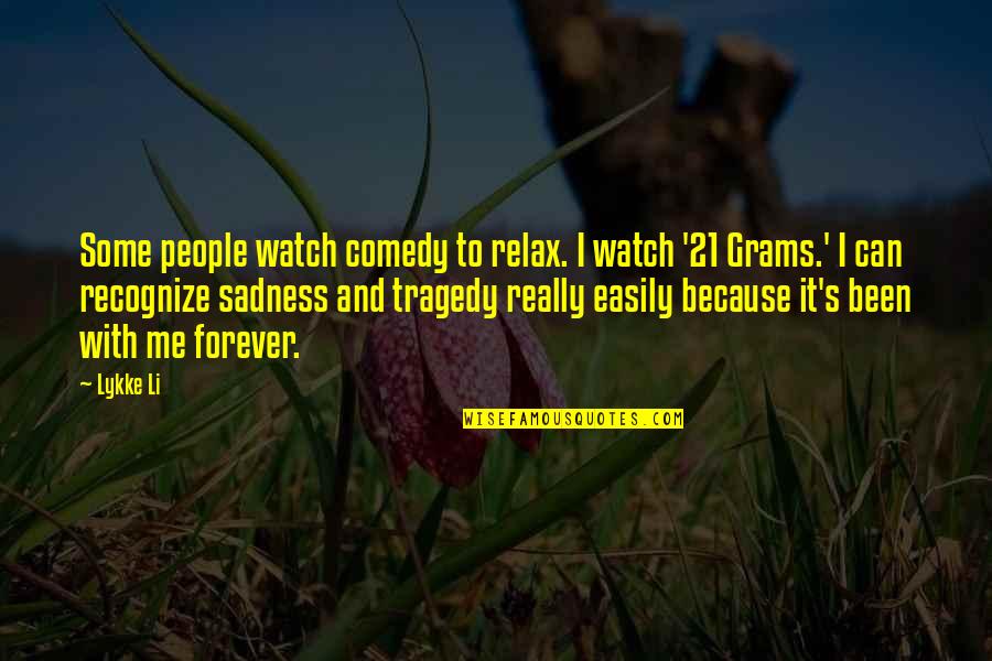 21 Grams Quotes By Lykke Li: Some people watch comedy to relax. I watch