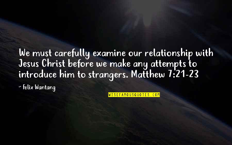 21 Jesus Christ Quotes By Felix Wantang: We must carefully examine our relationship with Jesus