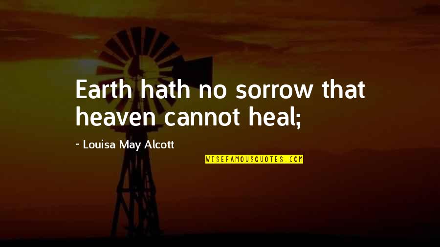 21 Jump Street Series Quotes By Louisa May Alcott: Earth hath no sorrow that heaven cannot heal; 21 Jump Street Series Quotes By Louisa May Alcott: Earth hath no sorrow that heaven cannot heal;