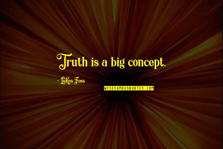 21 Jump Street Series Quotes By Lukas Foss: Truth is a big concept. 21 Jump Street Series Quotes By Lukas Foss: Truth is a big concept.