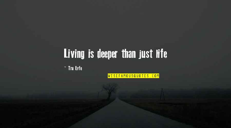 21 November Birthday Quotes By Tru Lyfe: Living is deeper than just life