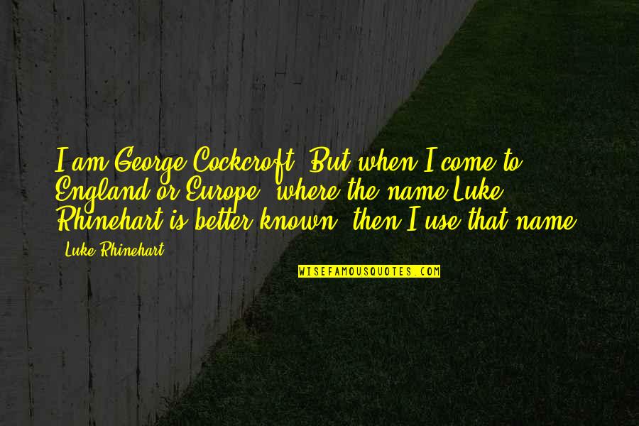 21 One Jump Street Quotes By Luke Rhinehart: I am George Cockcroft. But when I come 21 One Jump Street Quotes By Luke Rhinehart: I am George Cockcroft. But when I come