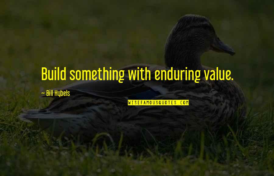 21 Pilots Love Quotes By Bill Hybels: Build something with enduring value.