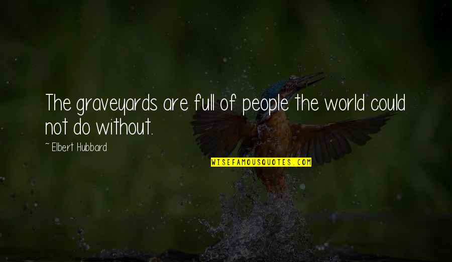 21 Pilots Quotes By Elbert Hubbard: The graveyards are full of people the world 21 Pilots Quotes By Elbert Hubbard: The graveyards are full of people the world