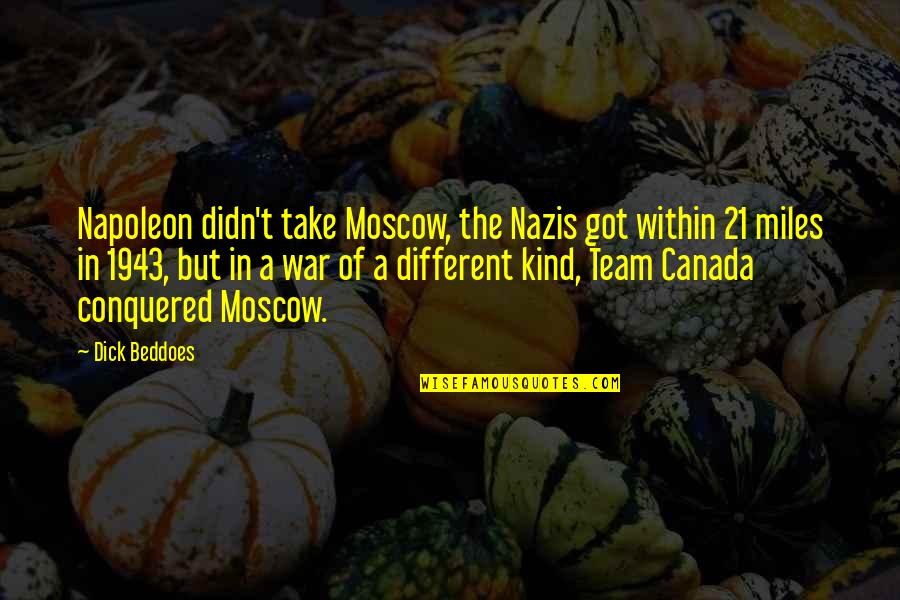 21 Quotes By Dick Beddoes: Napoleon didn't take Moscow, the Nazis got within
