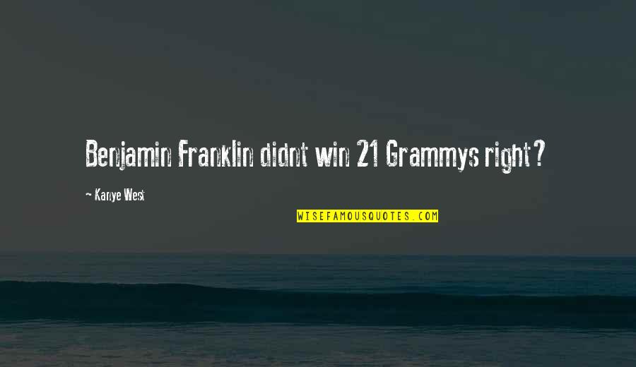 21 Quotes By Kanye West: Benjamin Franklin didnt win 21 Grammys right?