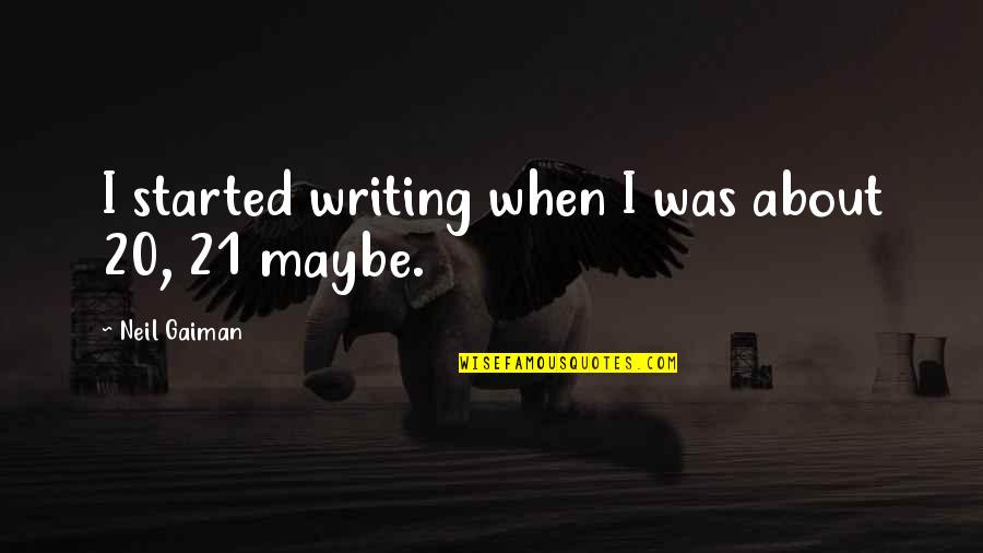 21 Quotes By Neil Gaiman: I started writing when I was about 20,
