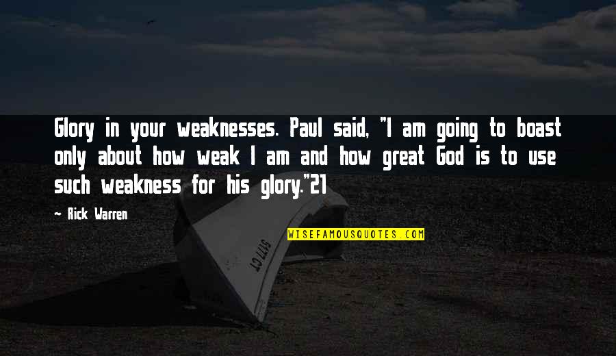 21 Quotes By Rick Warren: Glory in your weaknesses. Paul said, "I am