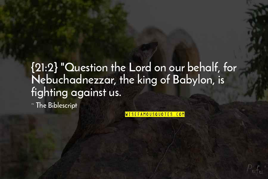 21 Quotes By The Biblescript: {21:2} "Question the Lord on our behalf, for