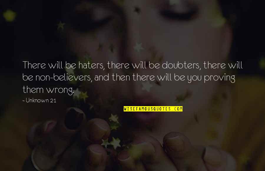 21 Quotes By Unknown 21: There will be haters, there will be doubters,