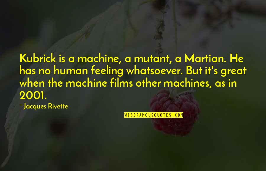 21 Run Quotes By Jacques Rivette: Kubrick is a machine, a mutant, a Martian.