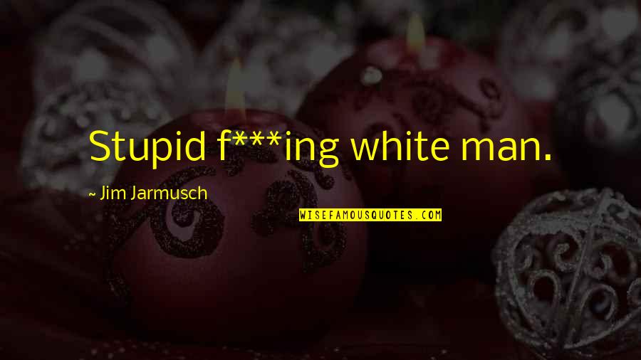 21 Savage Best Song Quotes By Jim Jarmusch: Stupid f***ing white man.
