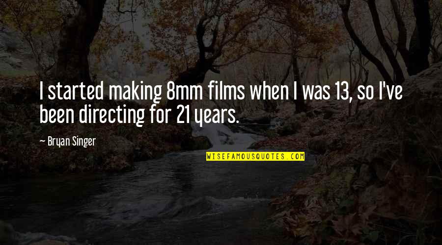 21 Years Quotes By Bryan Singer: I started making 8mm films when I was