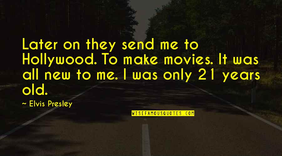 21 Years Quotes By Elvis Presley: Later on they send me to Hollywood. To