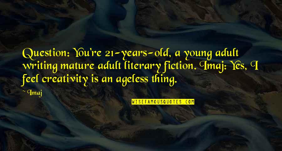 21 Years Quotes By Imaj: Question: You're 21-years-old, a young adult writing mature