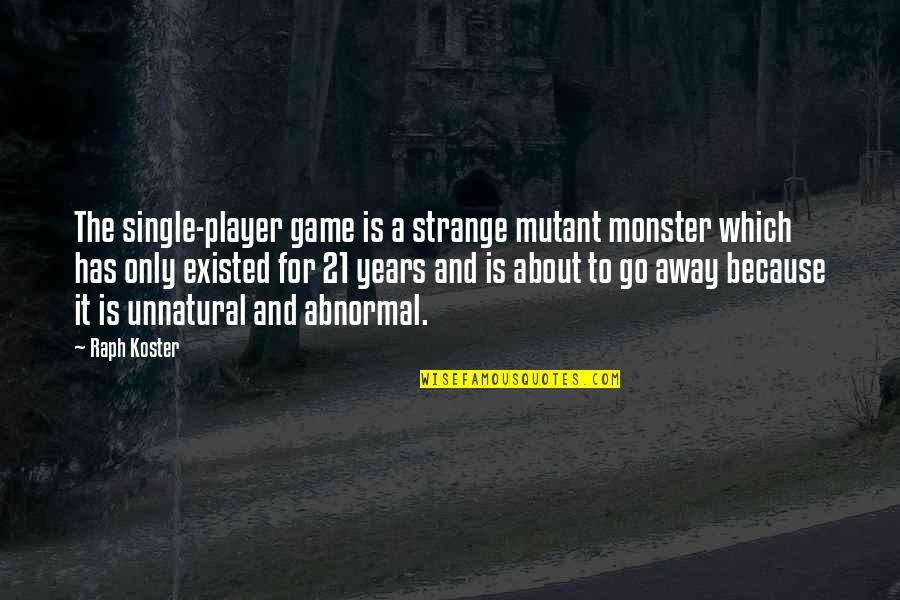 21 Years Quotes By Raph Koster: The single-player game is a strange mutant monster