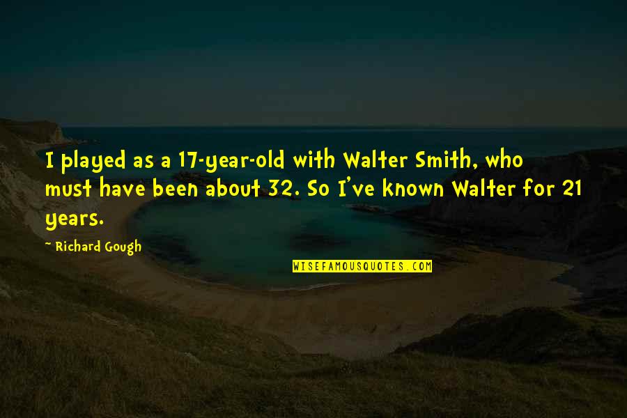 21 Years Quotes By Richard Gough: I played as a 17-year-old with Walter Smith,