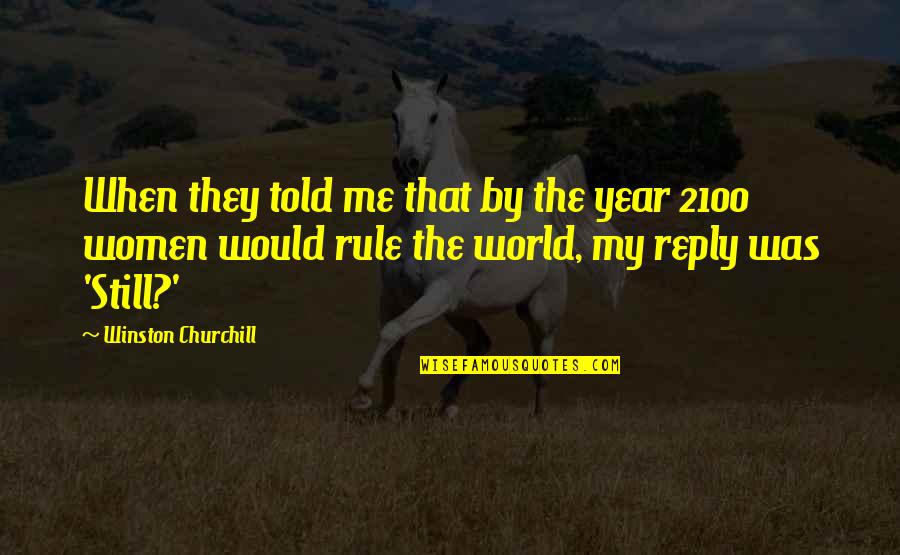 2100 Year Quotes By Winston Churchill: When they told me that by the year 2100 Year Quotes By Winston Churchill: When they told me that by the year