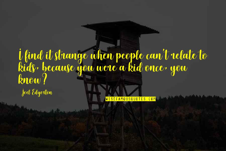 210308035 Quotes By Joel Edgerton: I find it strange when people can't relate 210308035 Quotes By Joel Edgerton: I find it strange when people can't relate