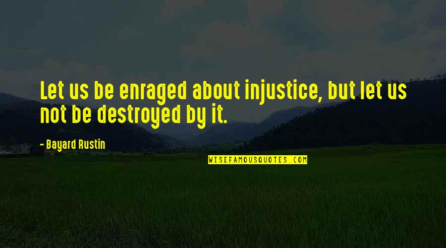 21042 Quotes By Bayard Rustin: Let us be enraged about injustice, but let