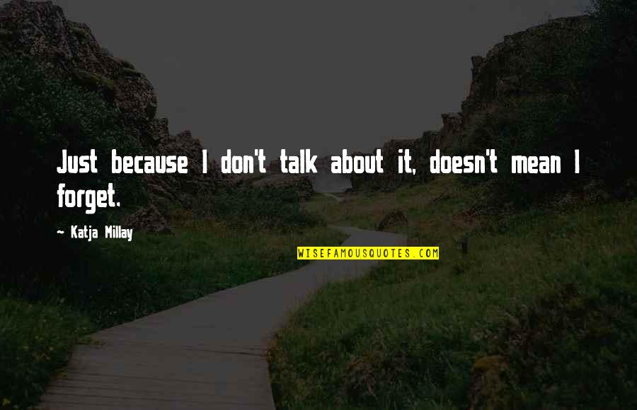 21042 Quotes By Katja Millay: Just because I don't talk about it, doesn't