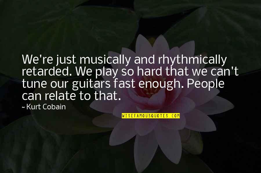 21043 Quotes By Kurt Cobain: We're just musically and rhythmically retarded. We play