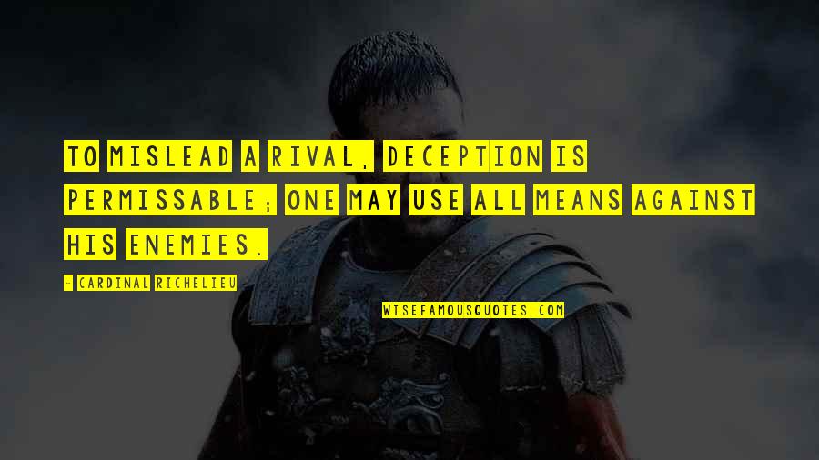 2109 Quotes By Cardinal Richelieu: To mislead a rival, deception is permissable; one 2109 Quotes By Cardinal Richelieu: To mislead a rival, deception is permissable; one