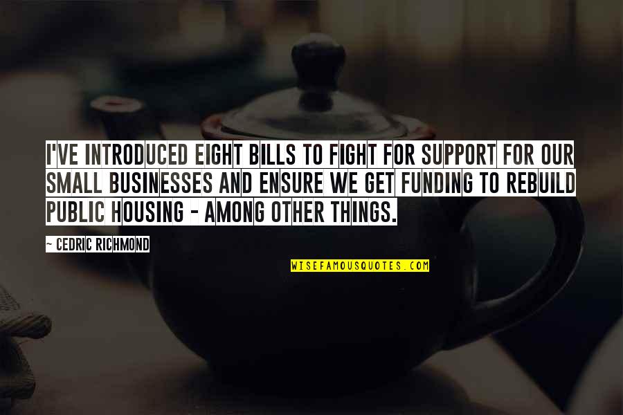 211 5 Quotes By Cedric Richmond: I've introduced eight bills to fight for support 211 5 Quotes By Cedric Richmond: I've introduced eight bills to fight for support