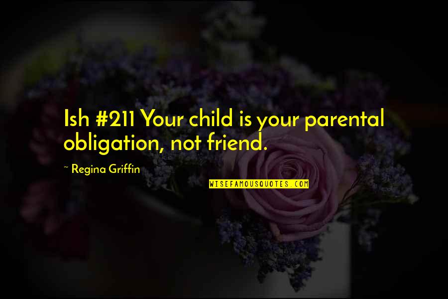 211 Quotes By Regina Griffin: Ish #211 Your child is your parental obligation,