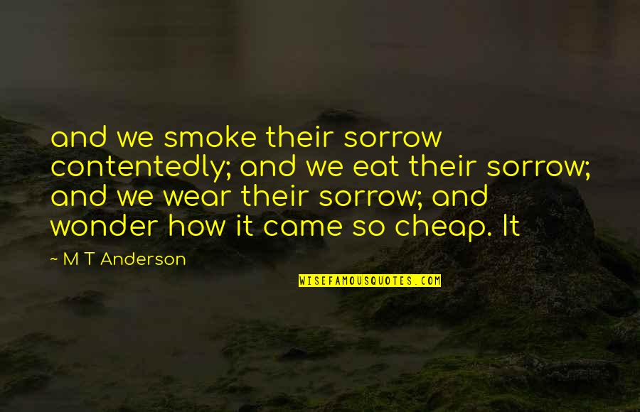2117 Wordscapes Quotes By M T Anderson: and we smoke their sorrow contentedly; and we