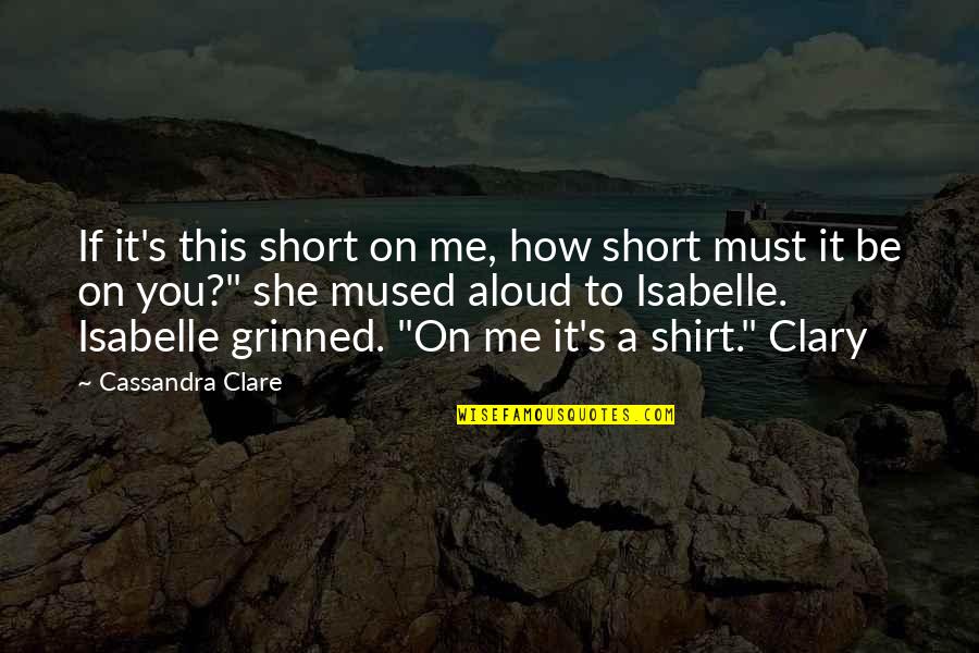21171 0743 Quotes By Cassandra Clare: If it's this short on me, how short