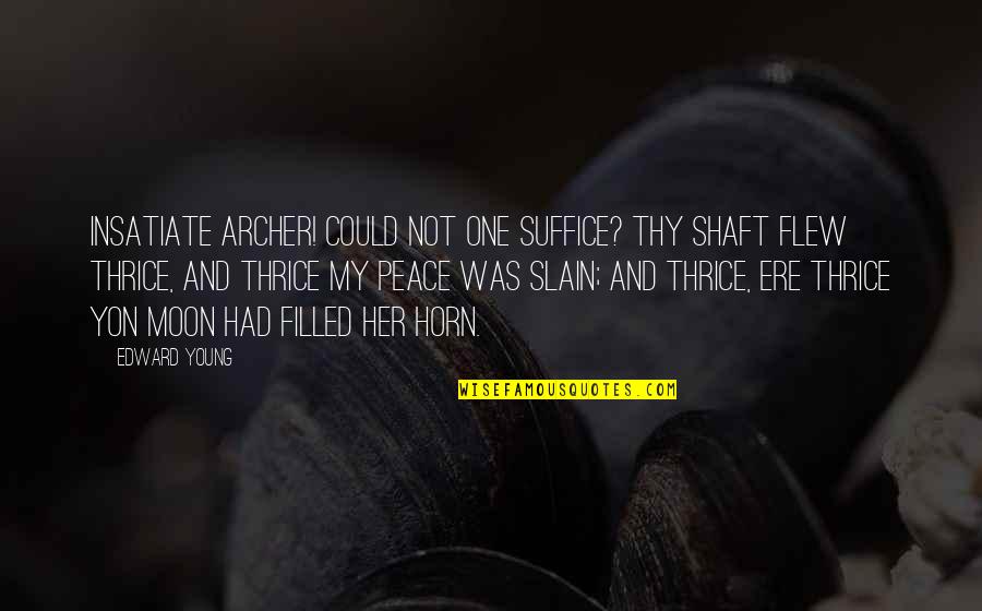 21171 7013 Quotes By Edward Young: Insatiate archer! could not one suffice? Thy shaft 21171 7013 Quotes By Edward Young: Insatiate archer! could not one suffice? Thy shaft