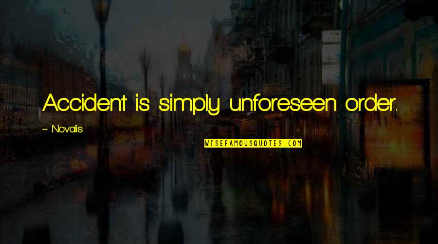 2117800019 Quotes By Novalis: Accident is simply unforeseen order. 2117800019 Quotes By Novalis: Accident is simply unforeseen order.