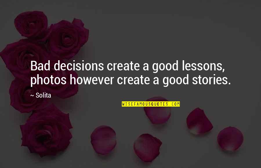 2117800019 Quotes By Solita: Bad decisions create a good lessons, photos however