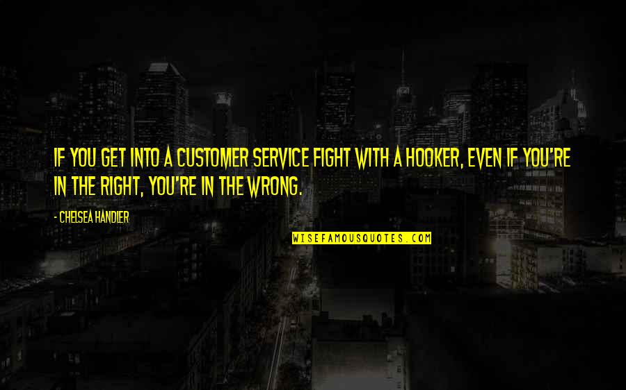 212 Degrees Motivational Quotes By Chelsea Handler: If you get into a customer service fight