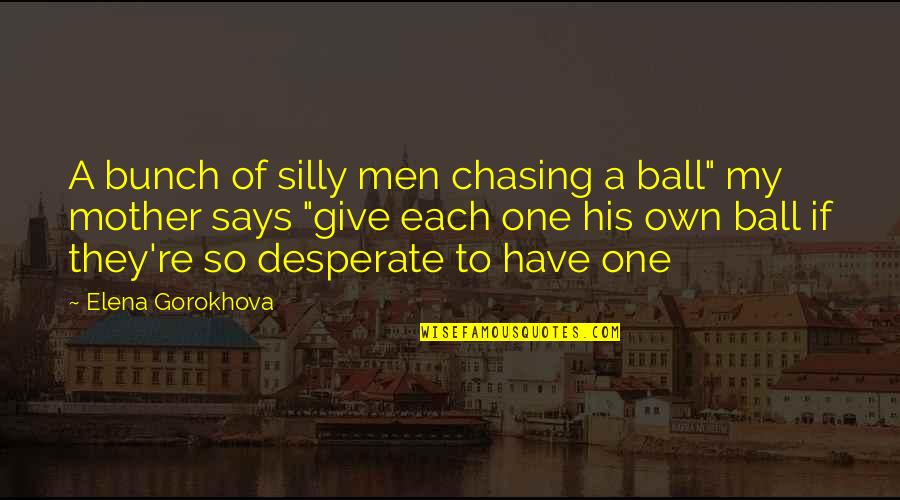 212 Degrees Quotes By Elena Gorokhova: A bunch of silly men chasing a ball"
