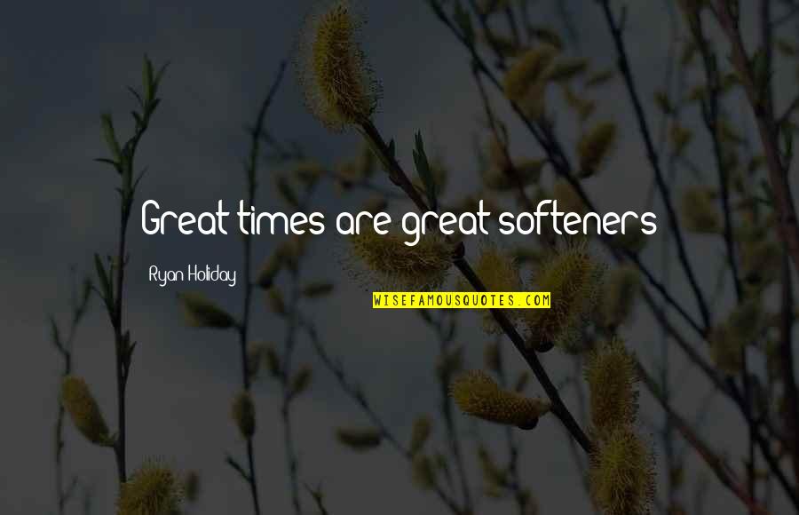 212 Extra Degree Inspirational Quotes By Ryan Holiday: Great times are great softeners 212 Extra Degree Inspirational Quotes By Ryan Holiday: Great times are great softeners