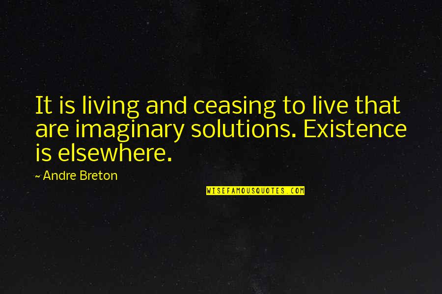 212 Quotes By Andre Breton: It is living and ceasing to live that