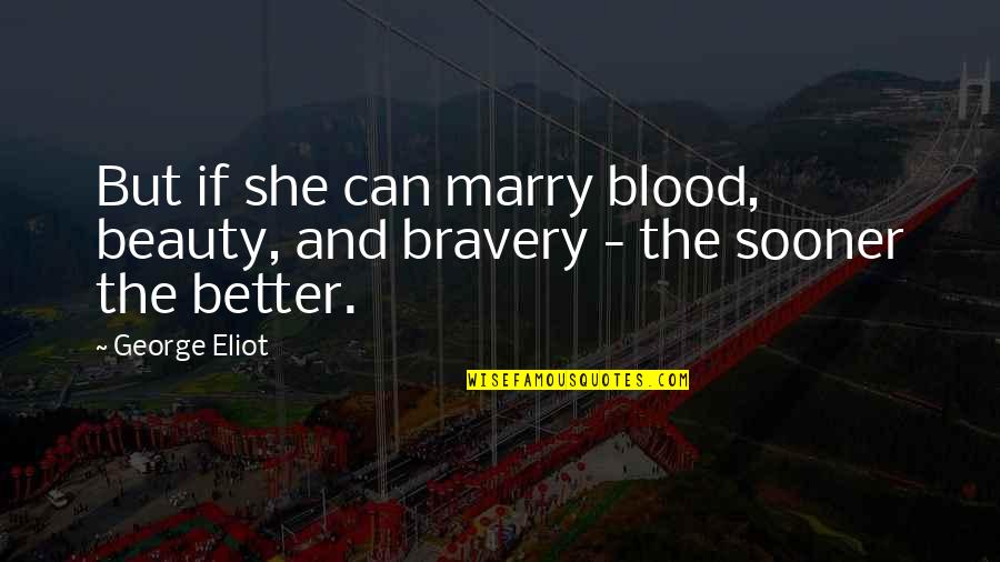 212 Quotes By George Eliot: But if she can marry blood, beauty, and