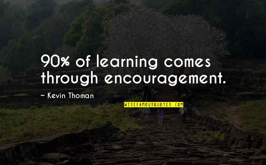 212 Quotes By Kevin Thoman: 90% of learning comes through encouragement.